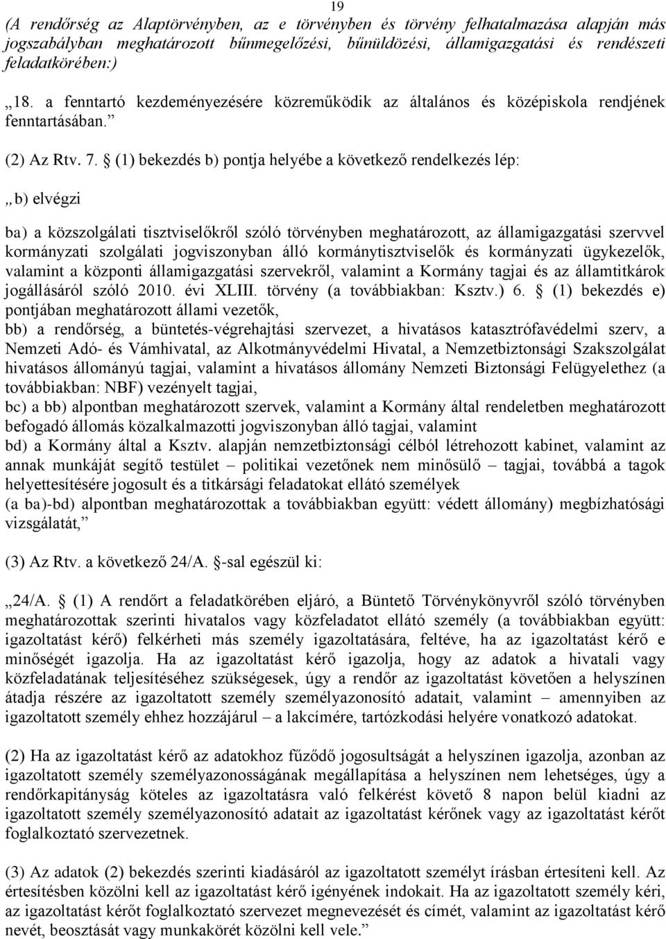 (1) bekezdés b) pontja helyébe a következő rendelkezés lép: b) elvégzi ba) a közszolgálati tisztviselőkről szóló törvényben meghatározott, az államigazgatási szervvel kormányzati szolgálati