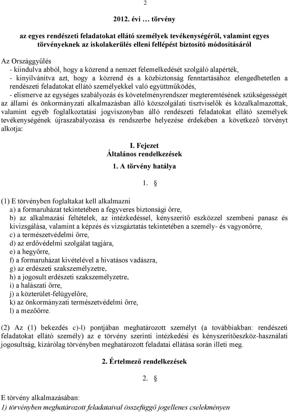 hogy a közrend a nemzet felemelkedését szolgáló alapérték, - kinyilvánítva azt, hogy a közrend és a közbiztonság fenntartásához elengedhetetlen a rendészeti feladatokat ellátó személyekkel való