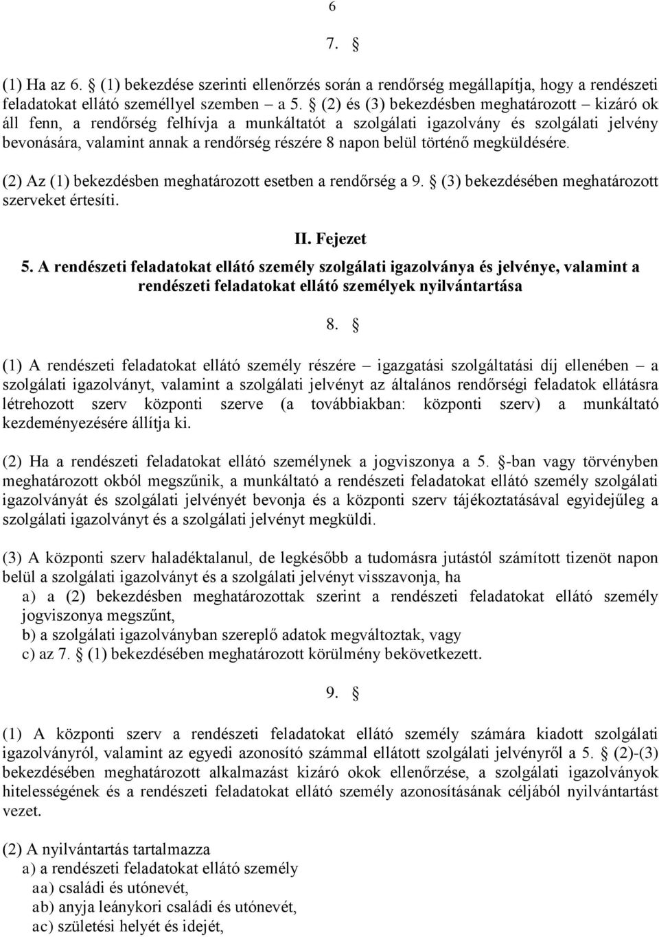 történő megküldésére. (2) Az (1) bekezdésben meghatározott esetben a rendőrség a 9. (3) bekezdésében meghatározott szerveket értesíti. II. Fejezet 5.