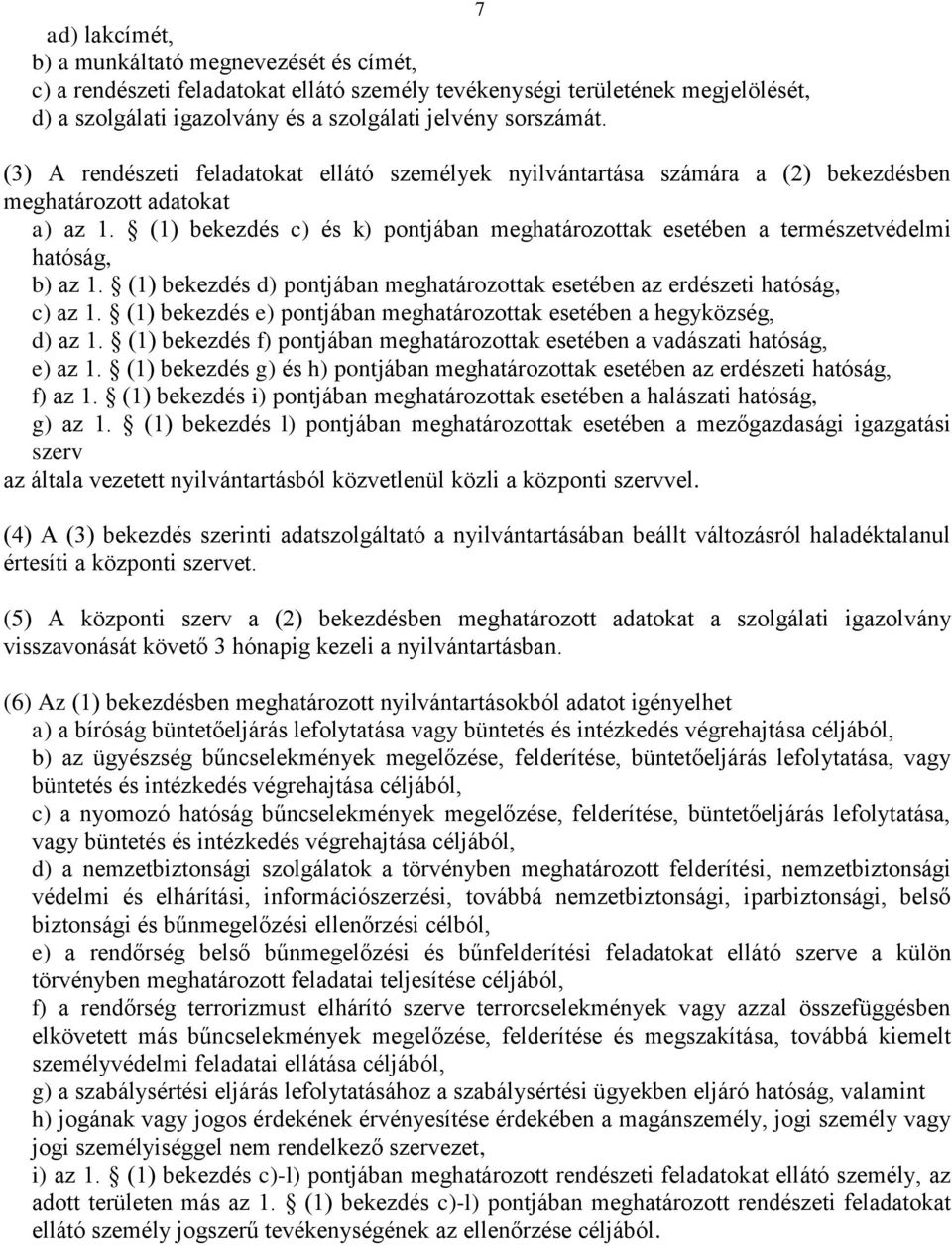 (1) bekezdés c) és k) pontjában meghatározottak esetében a természetvédelmi hatóság, b) az 1. (1) bekezdés d) pontjában meghatározottak esetében az erdészeti hatóság, c) az 1.