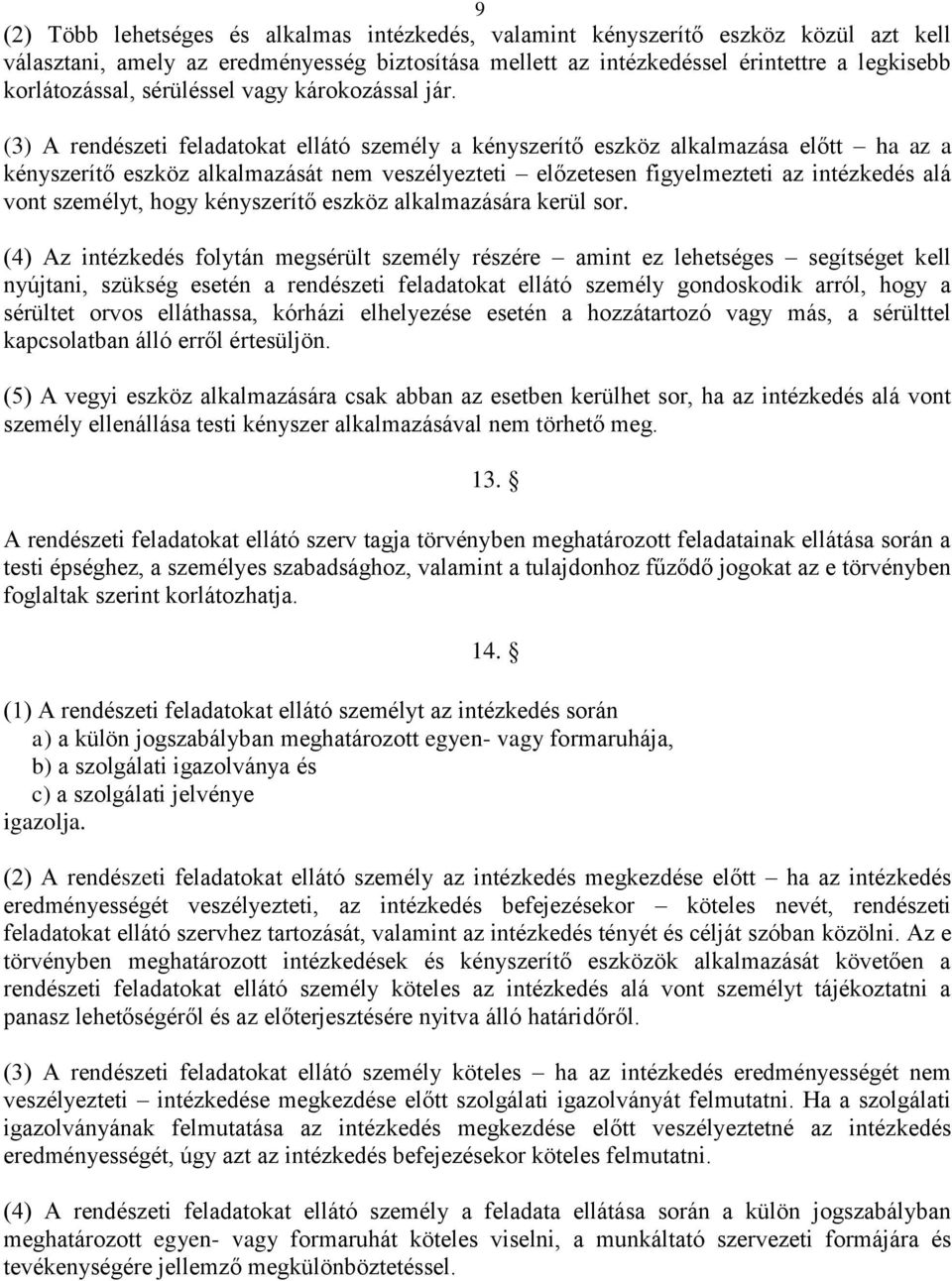 (3) A rendészeti feladatokat ellátó személy a kényszerítő eszköz alkalmazása előtt ha az a kényszerítő eszköz alkalmazását nem veszélyezteti előzetesen figyelmezteti az intézkedés alá vont személyt,