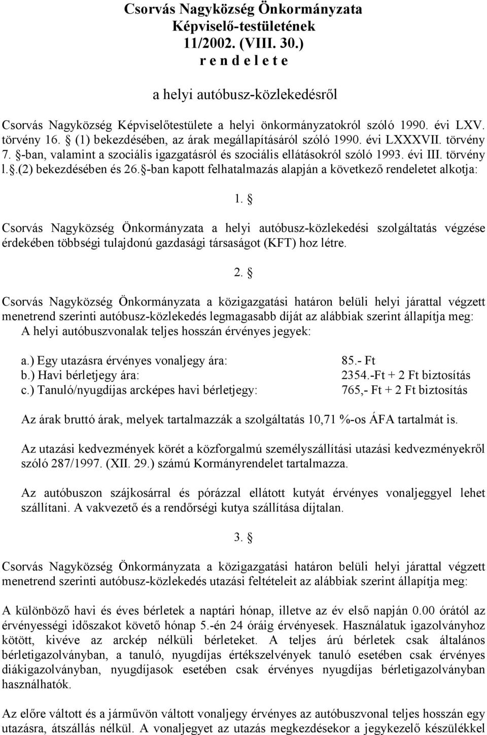 (1) bekezdésében, az árak megállapításáról szóló 1990. évi LXXXVII. törvény 7. -ban, valamint a szociális igazgatásról és szociális ellátásokról szóló 1993. évi III. törvény l..(2) bekezdésében és 26.