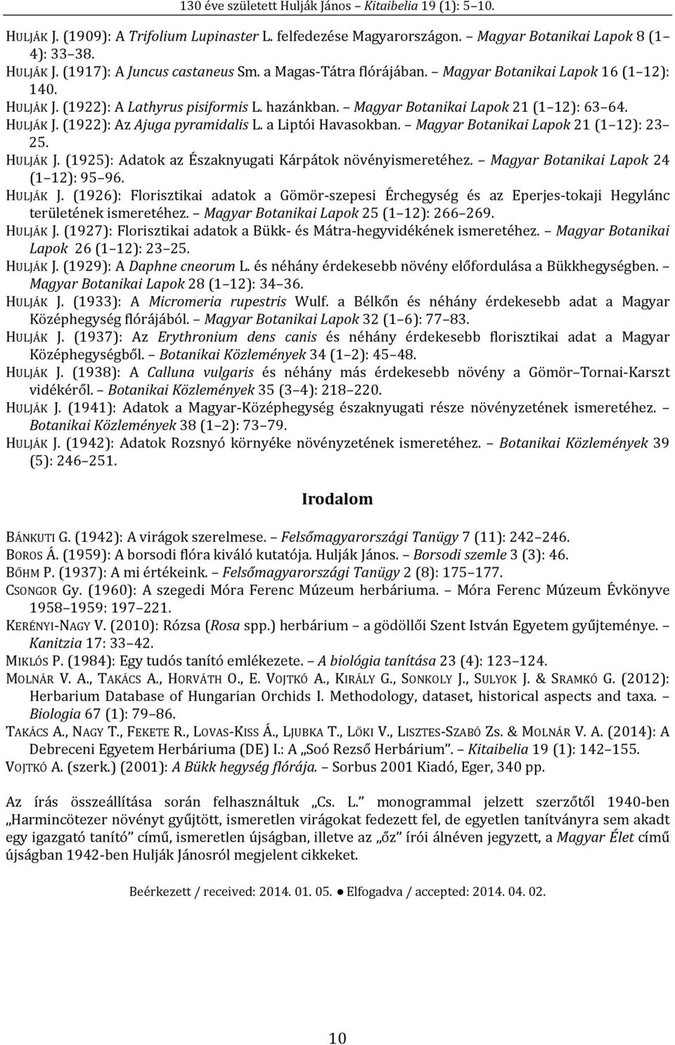 Magyar Botanikai Lapok 21 (1 12): 23 25. HULJÁK J. (1925): Adatok az Északnyugati Kárpátok növényismeretéhez. Magyar Botanikai Lapok 24 (1 12): 95 96. HULJÁK J. (1926): Florisztikai adatok a Gömör-szepesi Érchegység és az Eperjes-tokaji Hegylánc területének ismeretéhez.