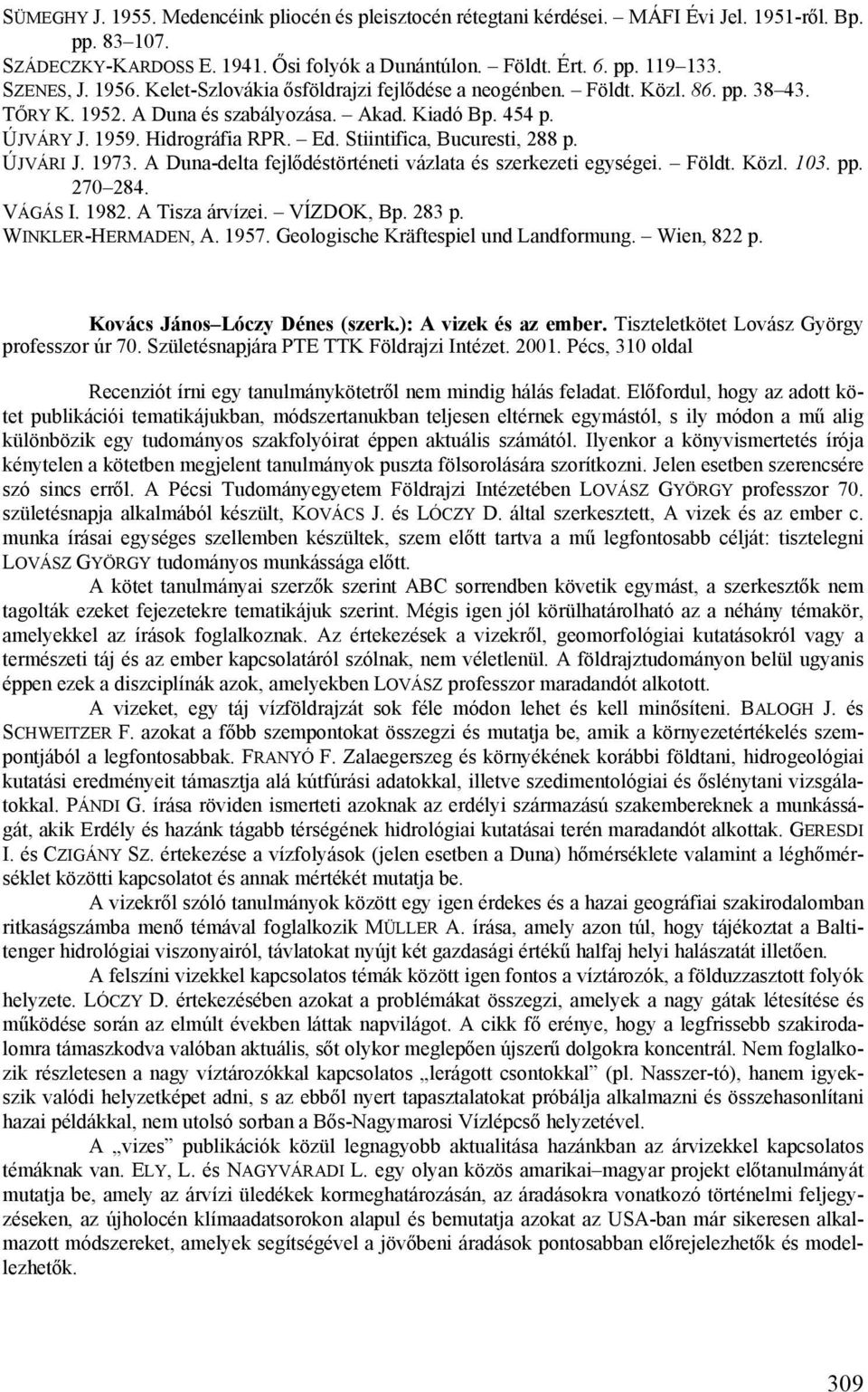 Stiintifica, Bucuresti, 288 p. ÚJVÁRI J. 1973. A Duna-delta fejlődéstörténeti vázlata és szerkezeti egységei. Földt. Közl. 103. pp. 270284. VÁGÁS I. 1982. A Tisza árvízei. VÍZDOK, Bp. 283 p.