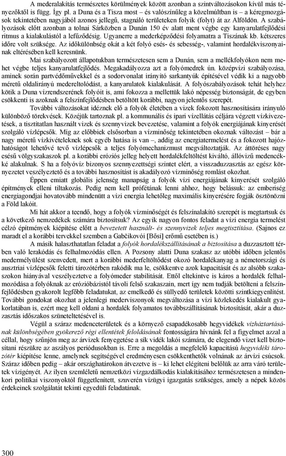 A szabályozások előtt azonban a tolnai Sárközben a Dunán 150 év alatt ment végbe egy kanyarulatfejlődési ritmus a kialakulástól a lefűződésig. Ugyanerre a mederképződési folyamatra a Tiszának kb.