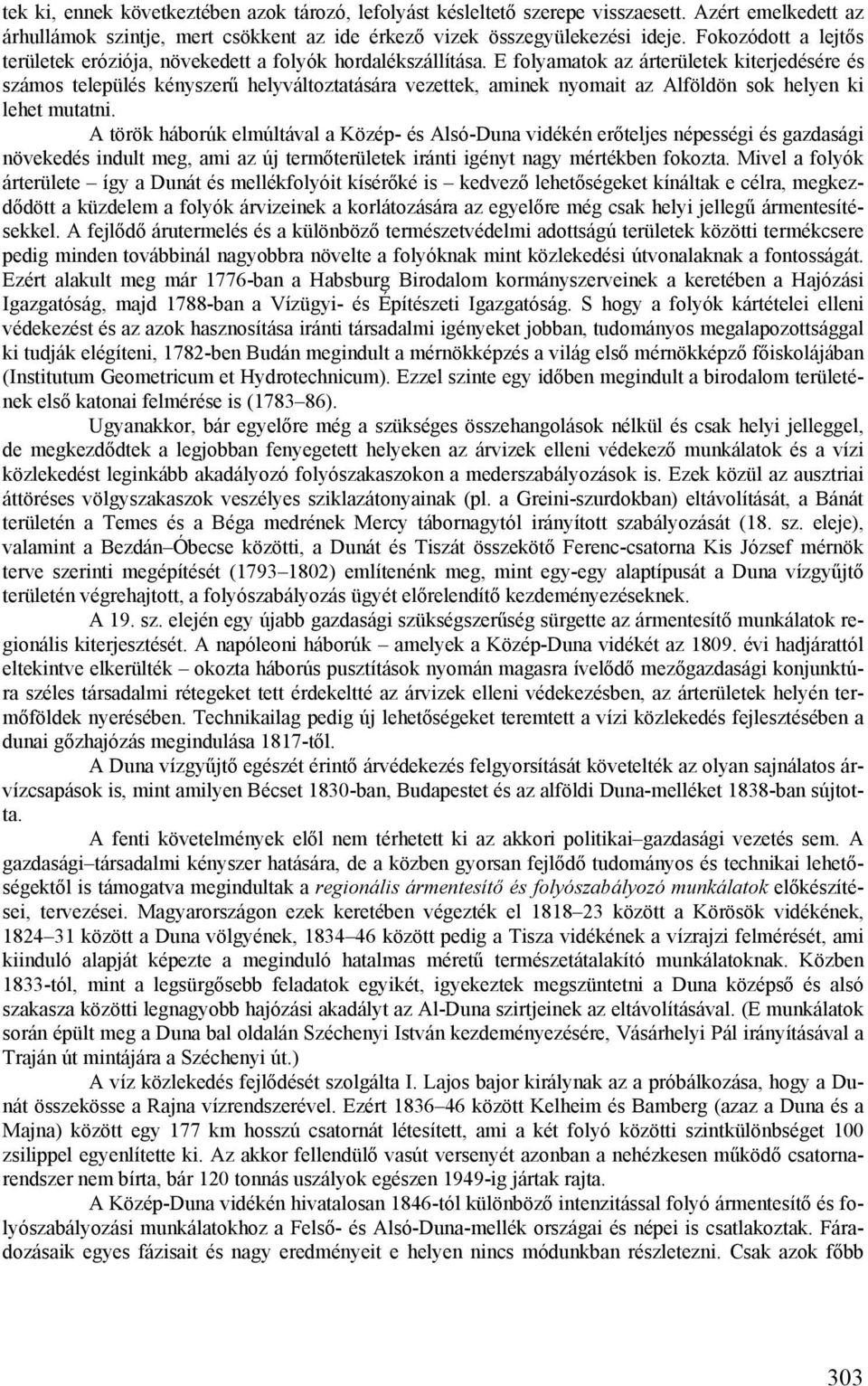 E folyamatok az árterületek kiterjedésére és számos település kényszerű helyváltoztatására vezettek, aminek nyomait az Alföldön sok helyen ki lehet mutatni.