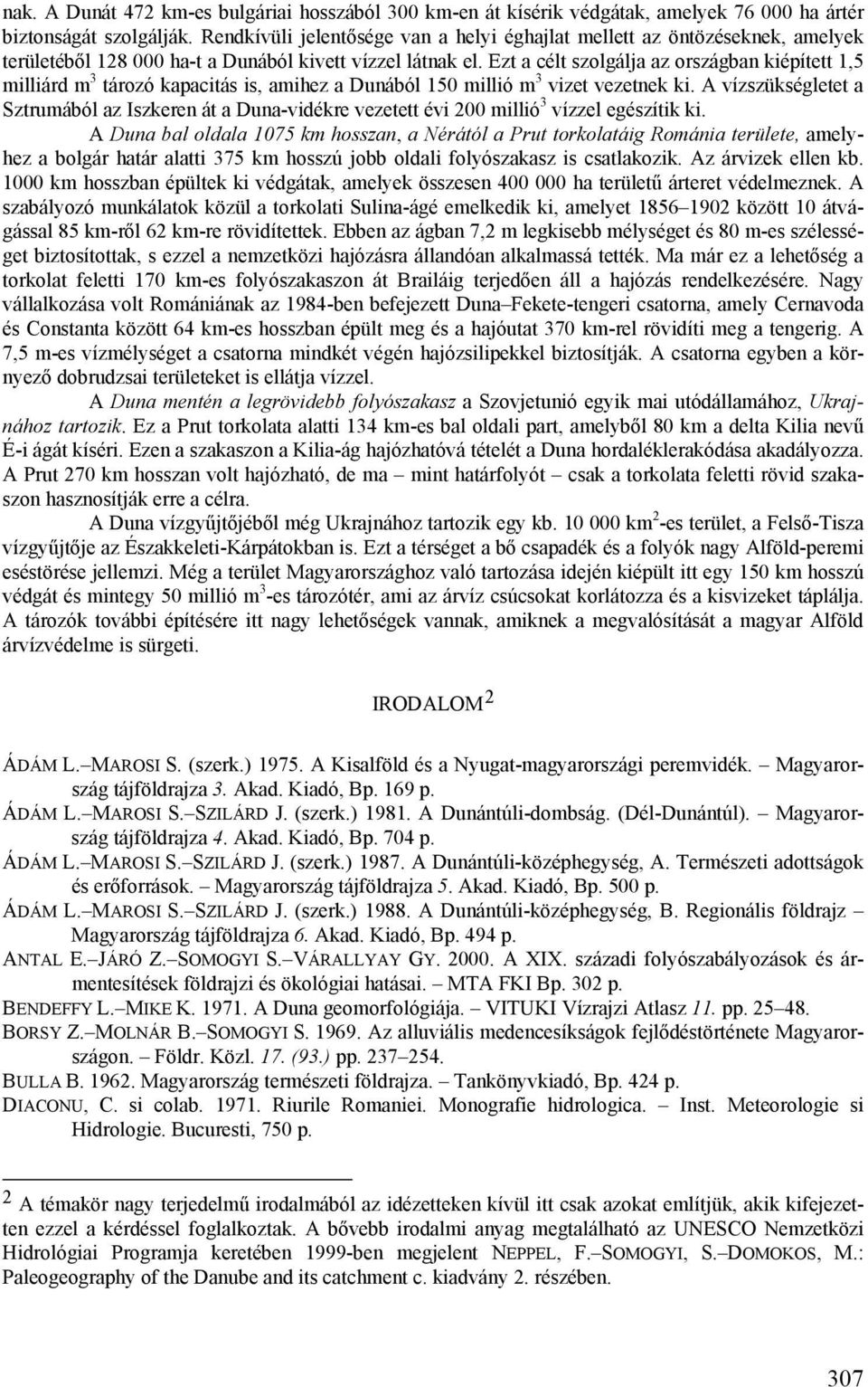 Ezt a célt szolgálja az országban kiépített 1,5 milliárd m 3 tározó kapacitás is, amihez a Dunából 150 millió m 3 vizet vezetnek ki.