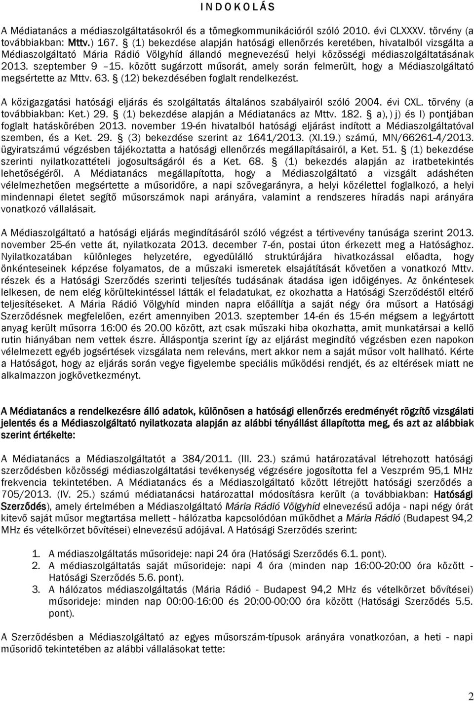 között sugárzott műsorát, amely során felmerült, hogy a Médiaszolgáltató megsértette az Mttv. 63. (12) bekezdésében foglalt rendelkezést.