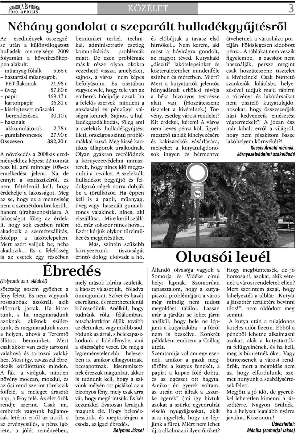 műanyagok, PET-flakonok 21,98 t üveg 87,80 t papír 169,17 t kartonpapír 36,81 t kiselejtezett műszaki berendezések 30,10 t használt akkumulátorok 2,78 t gumiabroncsok 27,90 t Összesen 382,20 t A