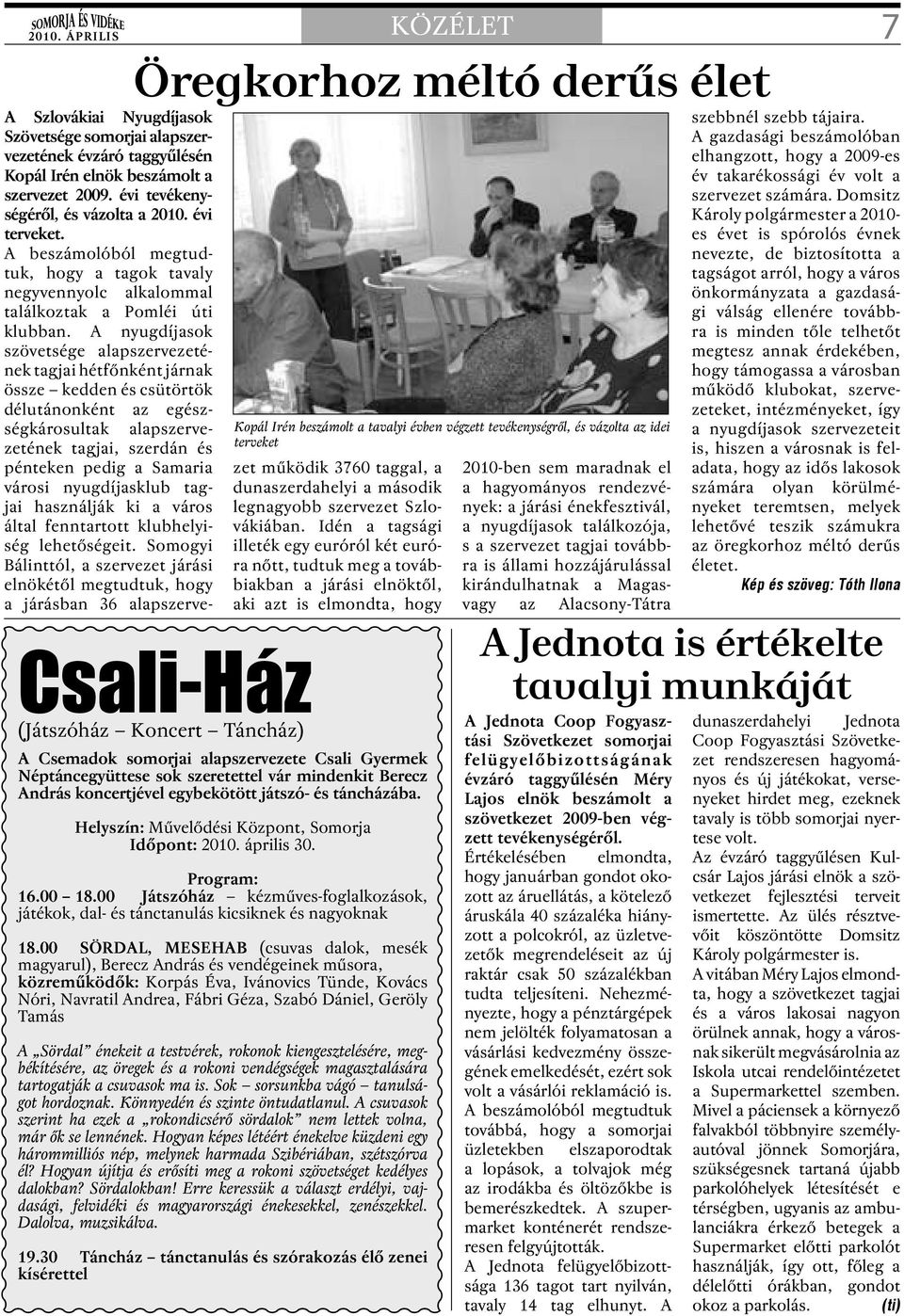 2009. évi tevékenységéről, és vázolta a 2010. évi terveket. A beszámolóból megtudtuk, hogy a tagok tavaly negyvennyolc alkalommal találkoztak a Pomléi úti klubban.