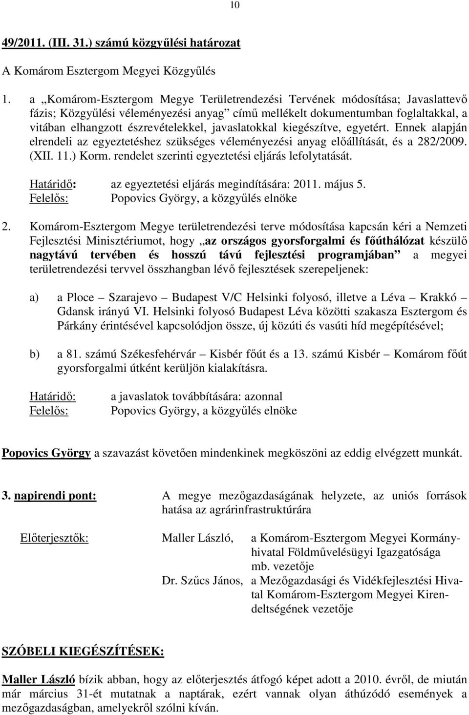 javaslatokkal kiegészítve, egyetért. Ennek alapján elrendeli az egyeztetéshez szükséges véleményezési anyag elıállítását, és a 282/2009. (XII. 11.) Korm.