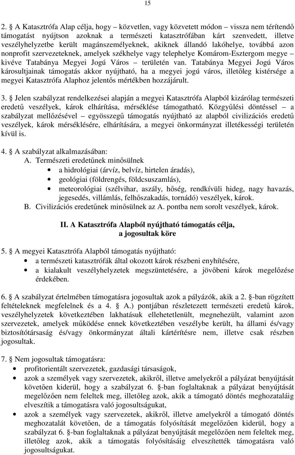 Tatabánya Megyei Jogú Város károsultjainak támogatás akkor nyújtható, ha a megyei jogú város, illetıleg kistérsége a megyei Katasztrófa Alaphoz jelentıs mértékben hozzájárult. 3.