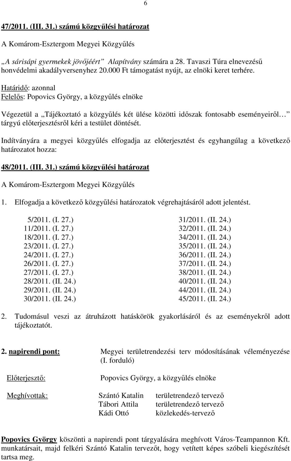 Határidı: azonnal Felelıs: Popovics György, a közgyőlés elnöke Végezetül a Tájékoztató a közgyőlés két ülése közötti idıszak fontosabb eseményeirıl tárgyú elıterjesztésrıl kéri a testület döntését.