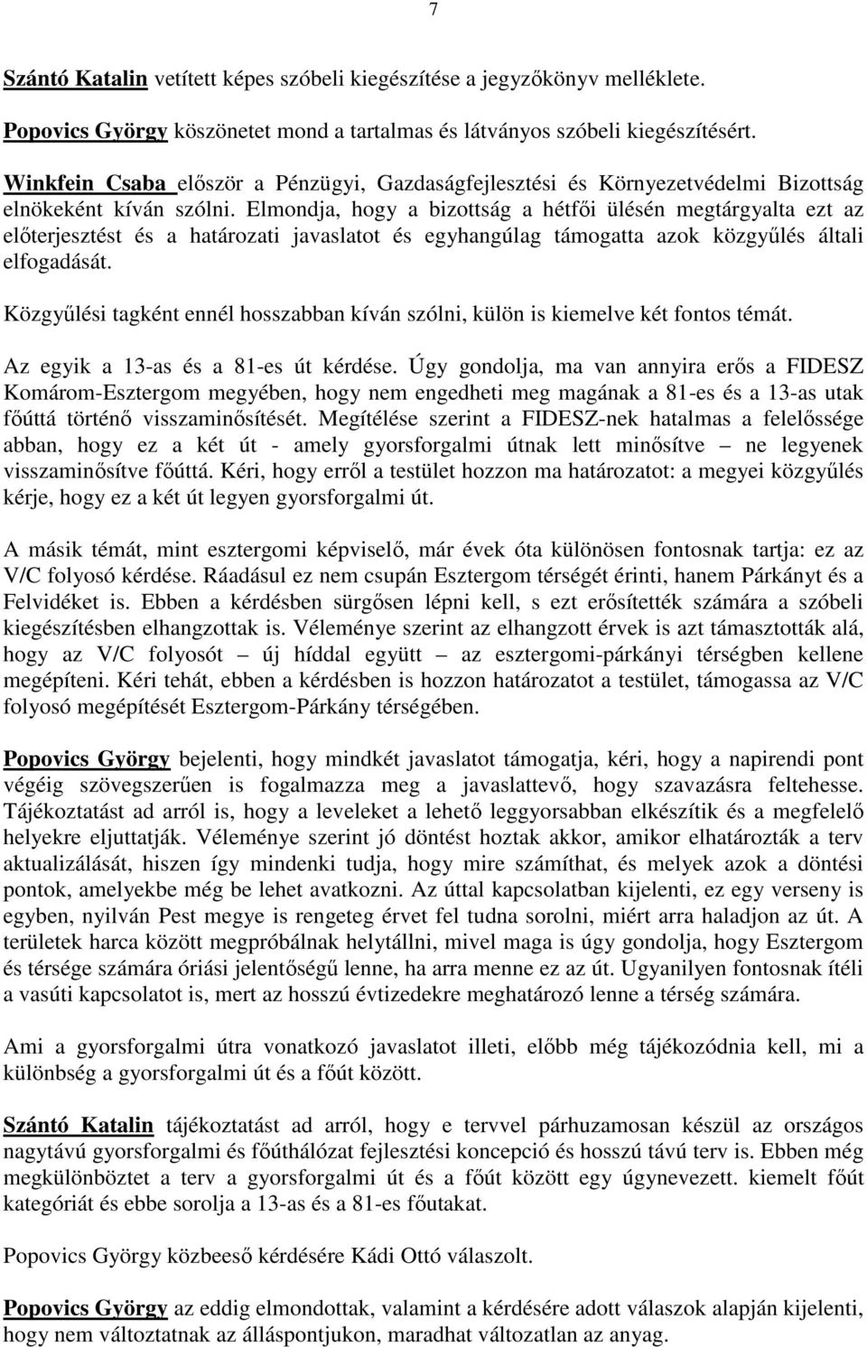 Elmondja, hogy a bizottság a hétfıi ülésén megtárgyalta ezt az elıterjesztést és a határozati javaslatot és egyhangúlag támogatta azok közgyőlés általi elfogadását.