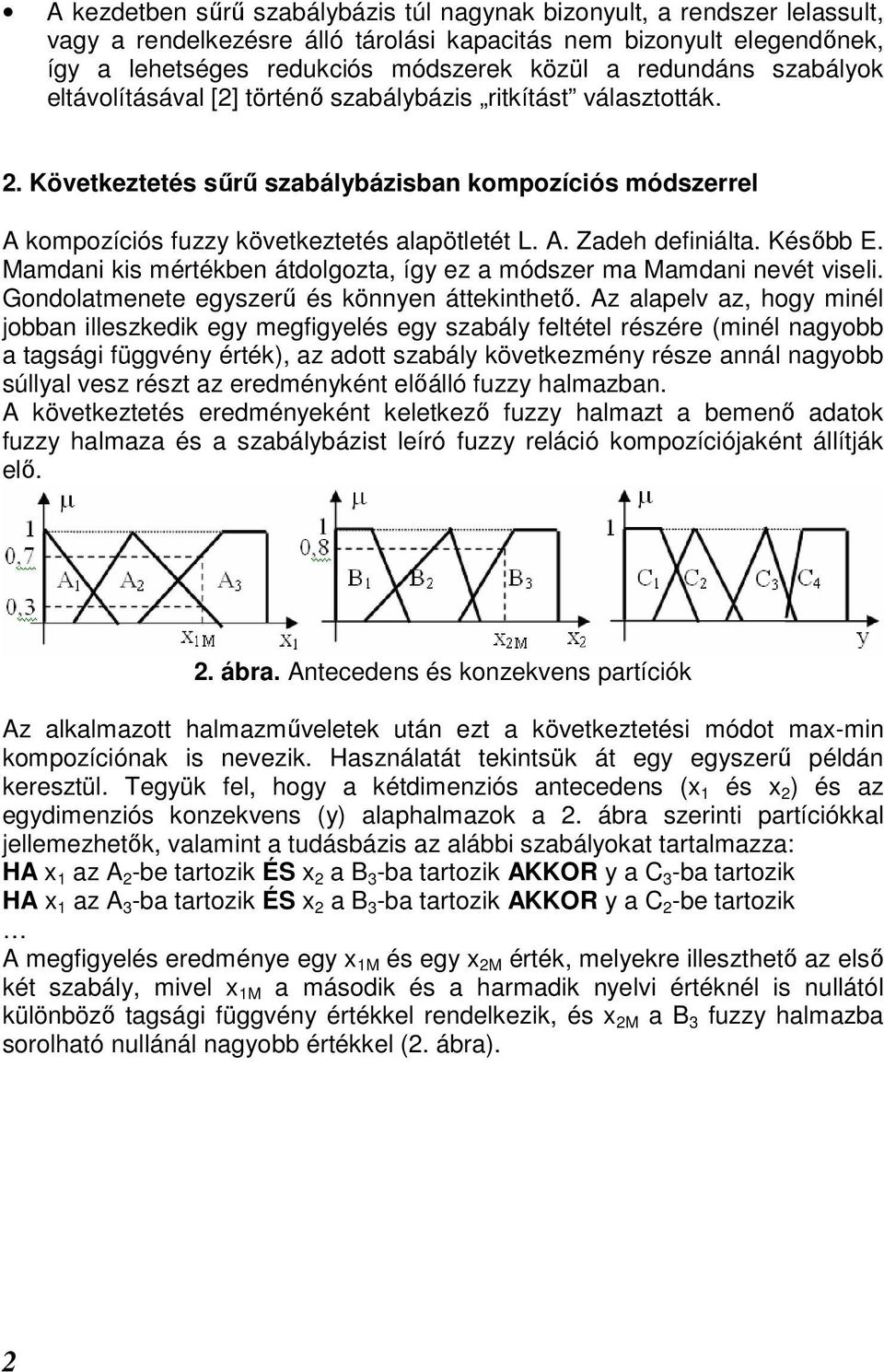 Később E. Mamdani kis mértékben átdolgozta, így ez a módszer ma Mamdani nevét viseli. Gondolatmenete egyszerű és könnyen áttekinthető.