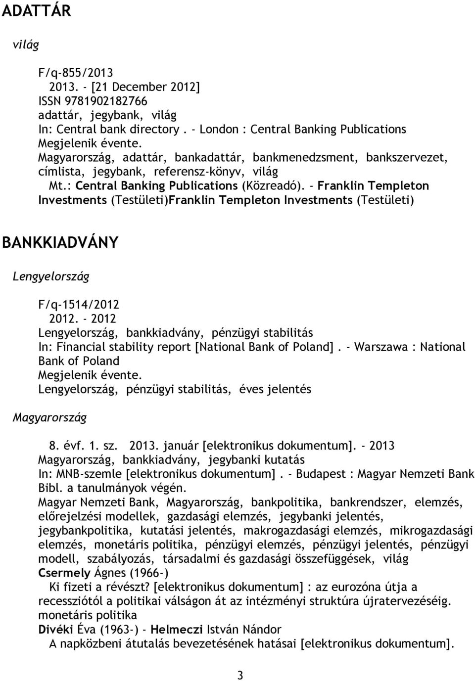 - Franklin Templeton Investments (Testületi)Franklin Templeton Investments (Testületi) BANKKIADVÁNY Lengyelország F/q-1514/2012 2012.