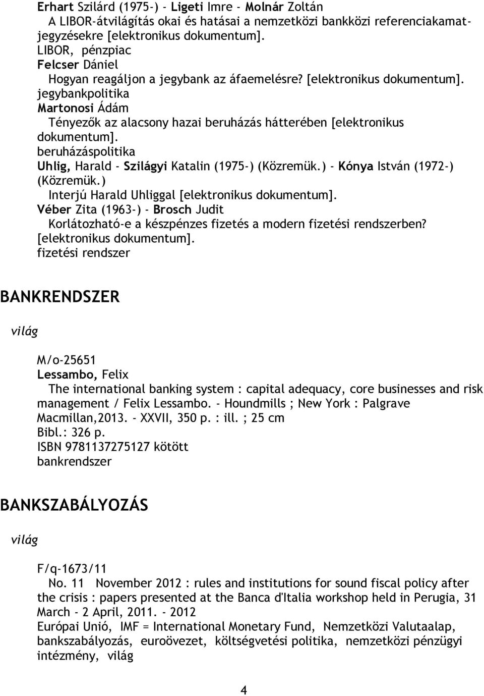 jegybankpolitika Martonosi Ádám Tényezők az alacsony hazai beruházás hátterében [elektronikus dokumentum]. beruházáspolitika Uhlig, Harald - Szilágyi Katalin (1975-) (Közremük.