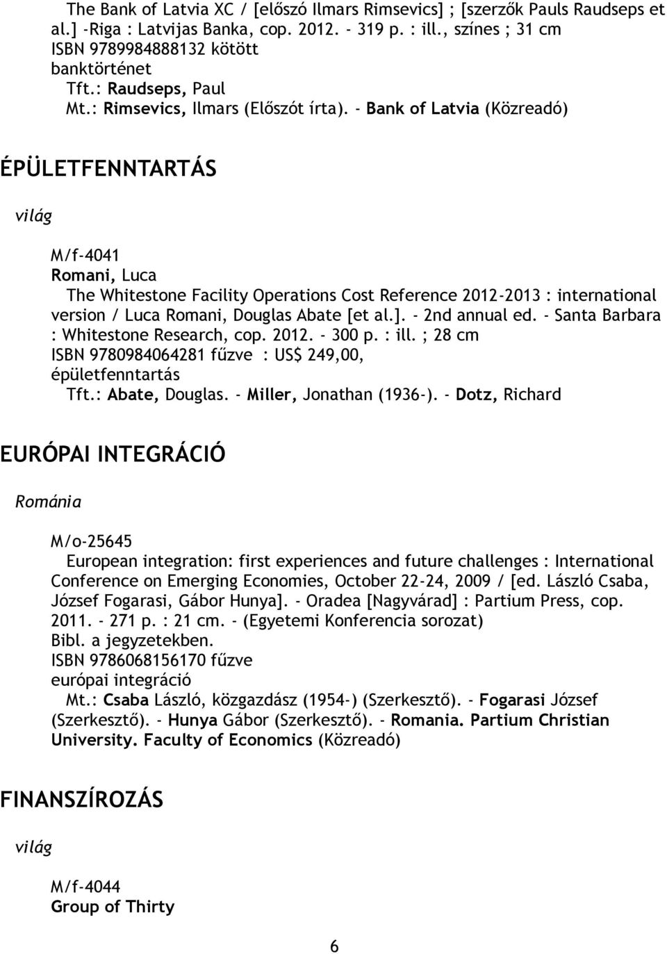 - Bank of Latvia (Közreadó) ÉPÜLETFENNTARTÁS M/f-4041 Romani, Luca The Whitestone Facility Operations Cost Reference 2012-2013 : international version / Luca Romani, Douglas Abate [et al.].