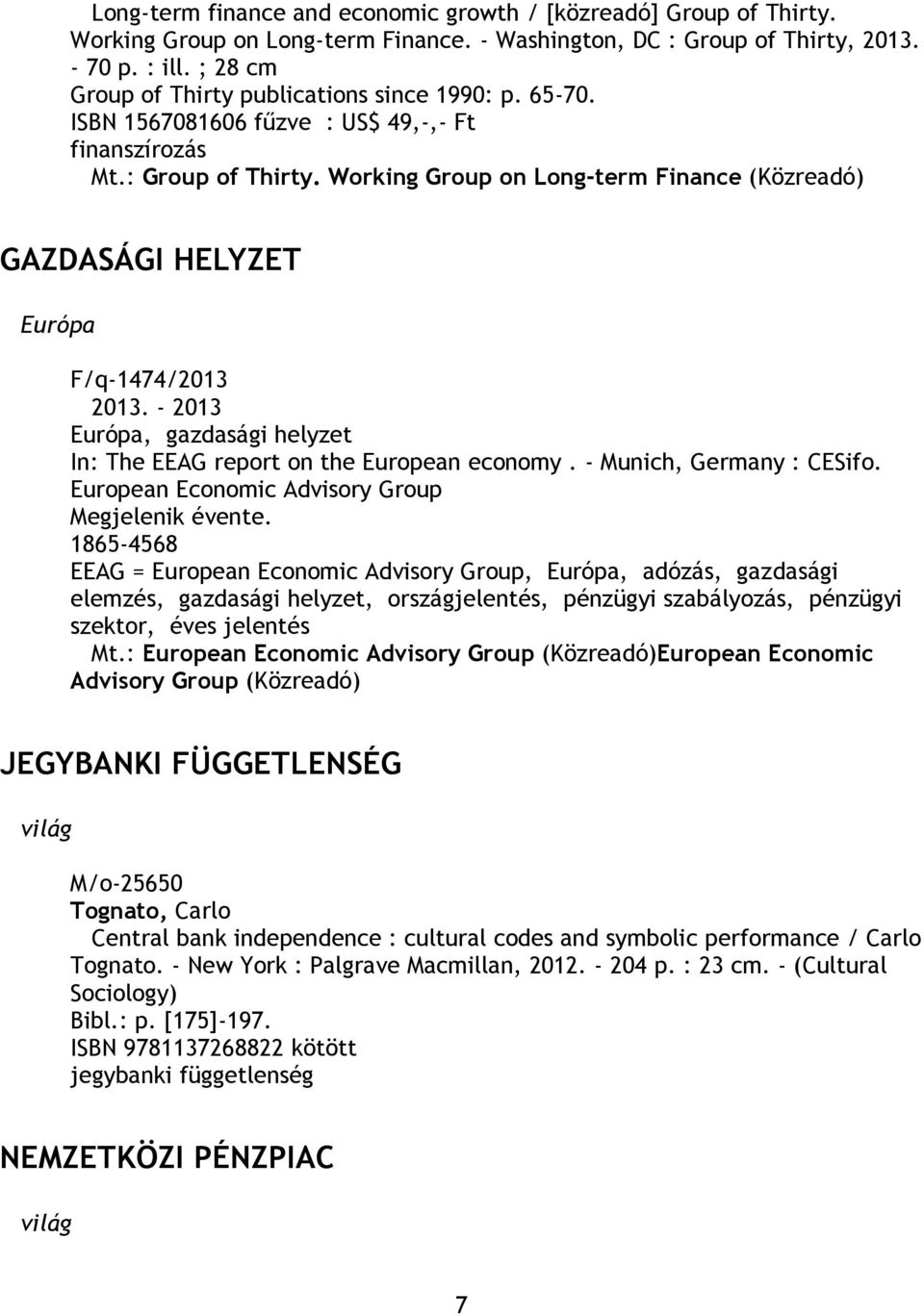 Working Group on Long-term Finance (Közreadó) GAZDASÁGI HELYZET Európa F/q-1474/2013 2013. - 2013 Európa, gazdasági helyzet In: The EEAG report on the European economy. - Munich, Germany : CESifo.