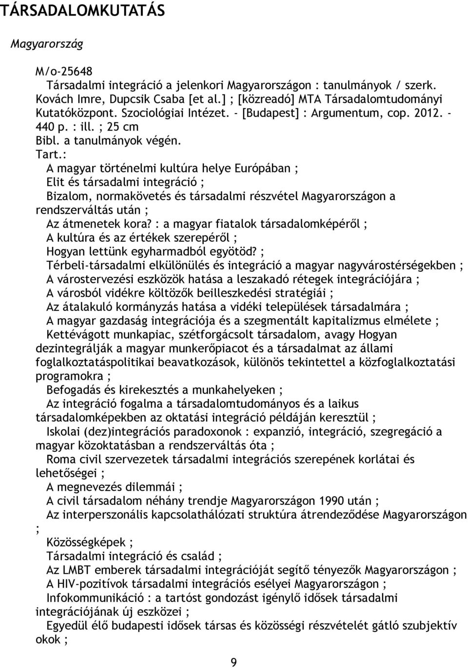 : A magyar történelmi kultúra helye Európában ; Elit és társadalmi integráció ; Bizalom, normakövetés és társadalmi részvétel Magyarországon a rendszerváltás után ; Az átmenetek kora?