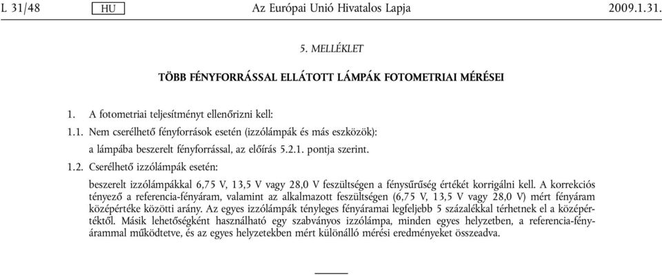 A korrekciós tényező a referencia-fényáram, valamint az alkalmazott feszültségen (6,75 V, 13,5 V vagy 28,0 V) mért fényáram középértéke közötti arány.