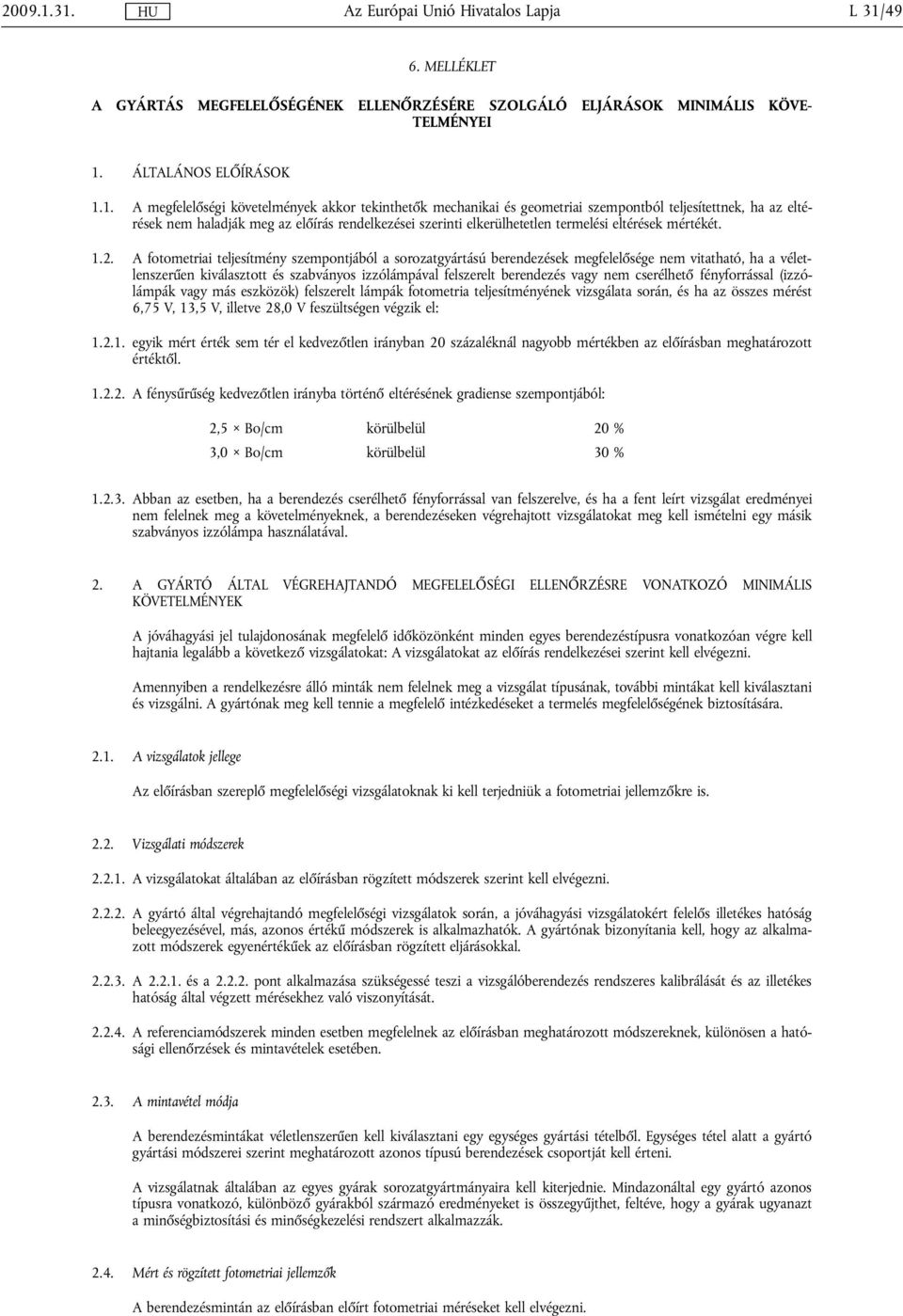 és geometriai szempontból teljesítettnek, ha az eltérések nem haladják meg az előírás rendelkezései szerinti elkerülhetetlen termelési eltérések mértékét. 1.2.