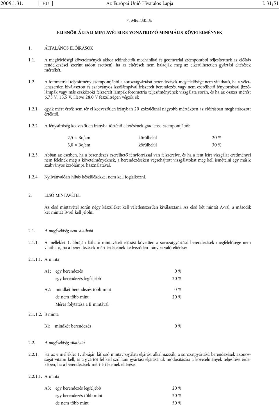 teljesítettnek az előírás rendelkezései szerint (adott esetben), ha az eltérések nem haladják meg az elkerülhetetlen gyártási eltérések mértékét. 1.2.