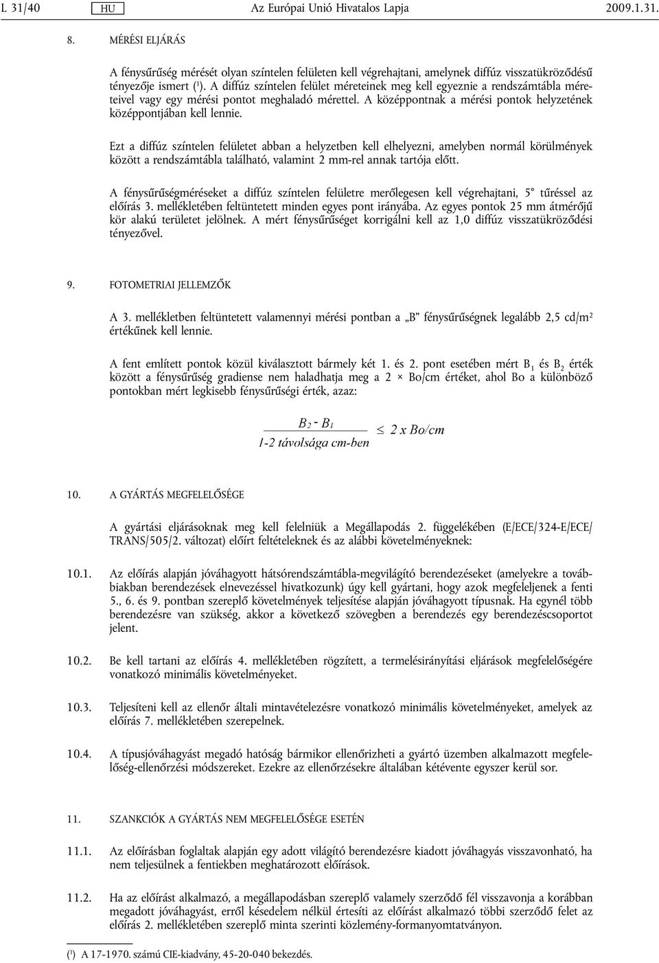 Ezt a diffúz színtelen felületet abban a helyzetben kell elhelyezni, amelyben normál körülmények között a rendszámtábla található, valamint 2 mm-rel annak tartója előtt.