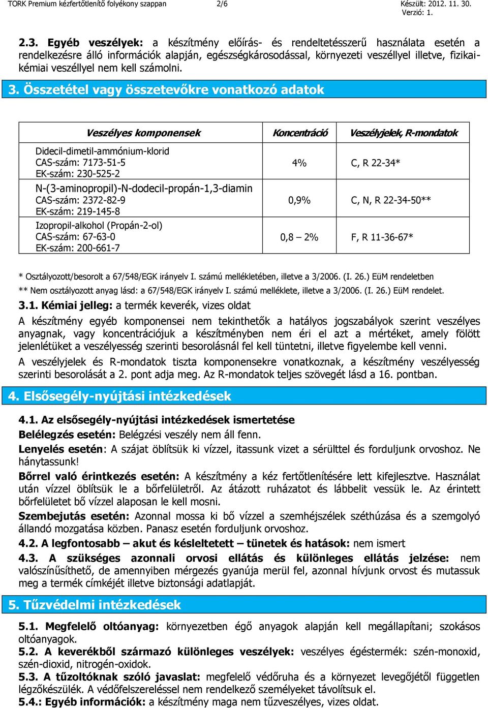 Egyéb veszélyek: a készítmény előírás- és rendeltetésszerű használata esetén a rendelkezésre álló információk alapján, egészségkárosodással, környezeti veszéllyel illetve, fizikaikémiai veszéllyel