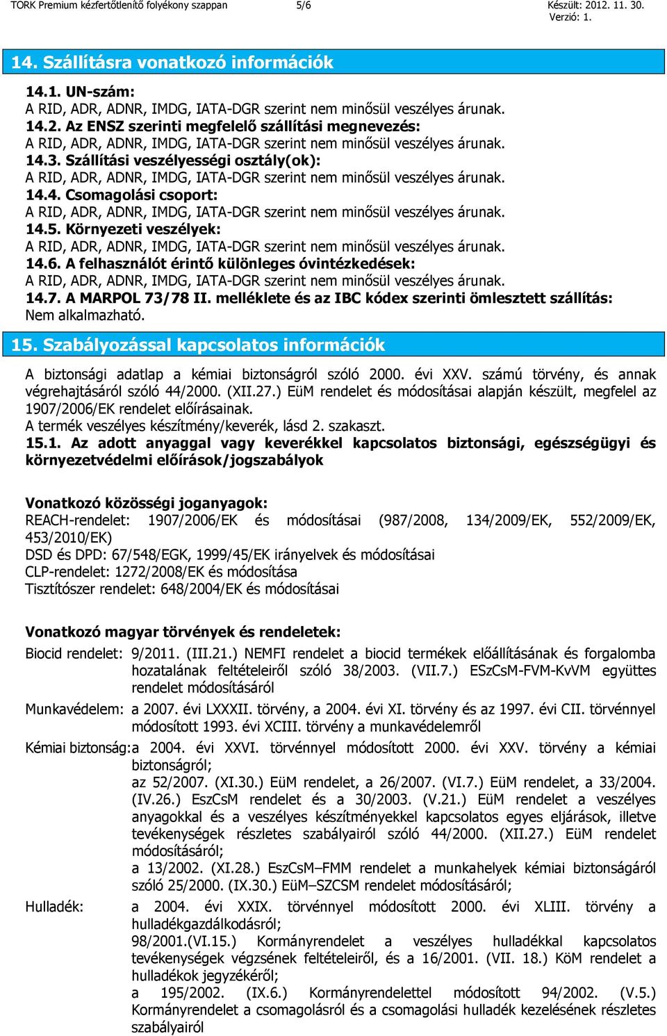 melléklete és az IBC kódex szerinti ömlesztett szállítás: Nem alkalmazható. 15. Szabályozással kapcsolatos információk A biztonsági adatlap a kémiai biztonságról szóló 2000. évi XXV.