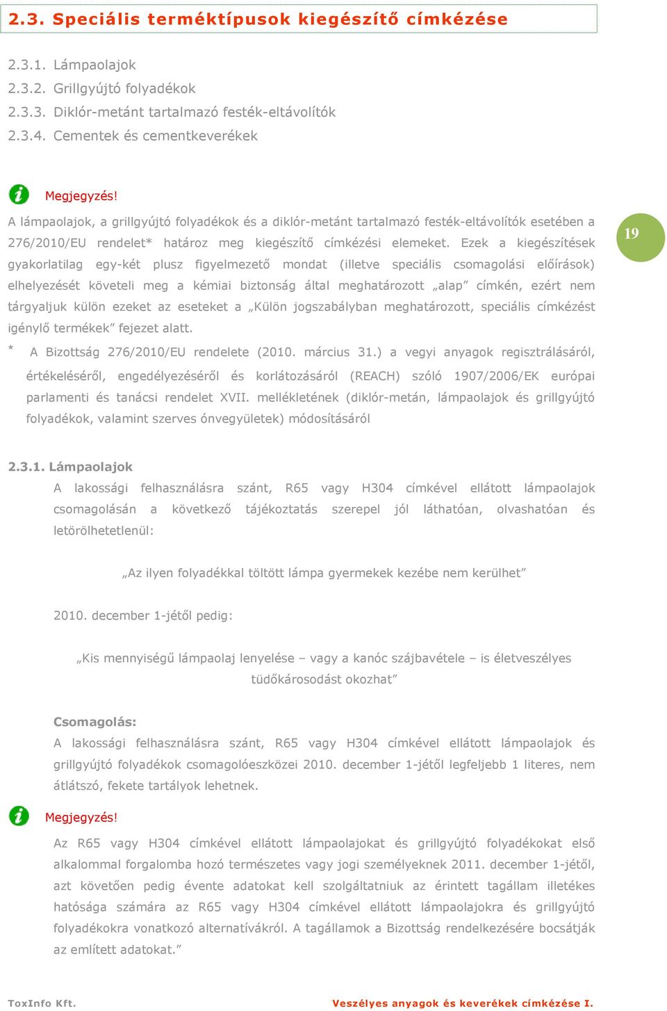 Ezek a kiegészítések gyakorlatilag egy-két plusz figyelmezetı mondat (illetve speciális csomagolási elıírások) elhelyezését követeli meg a kémiai biztonság által meghatározott alap címkén, ezért nem