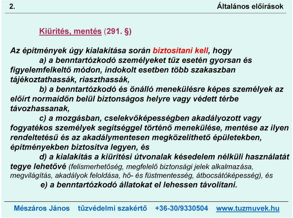 riaszthassák, b) a benntartózkodó és önálló menekülésre képes személyek az előírt normaidőn belül biztonságos helyre vagy védett térbe távozhassanak, c) a mozgásban, cselekvőképességben akadályozott