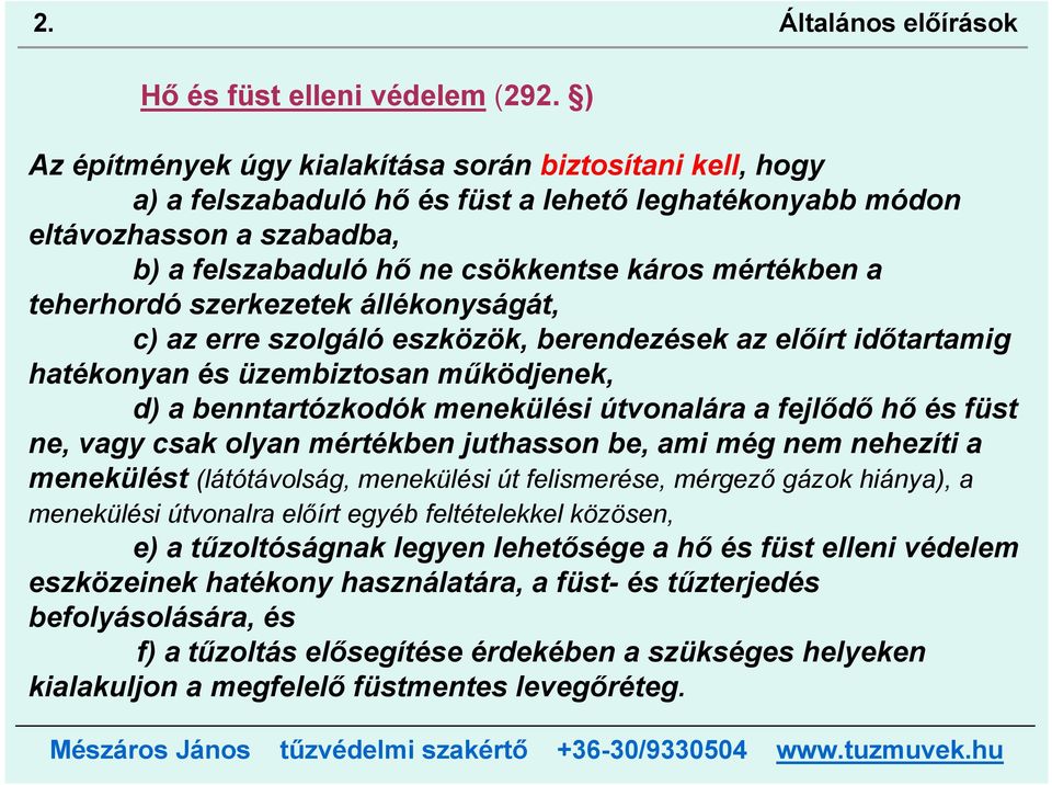 teherhordó szerkezetek állékonyságát, c) az erre szolgáló eszközök, berendezések az előírt időtartamig hatékonyan és üzembiztosan működjenek, d) a benntartózkodók menekülési útvonalára a fejlődő hő