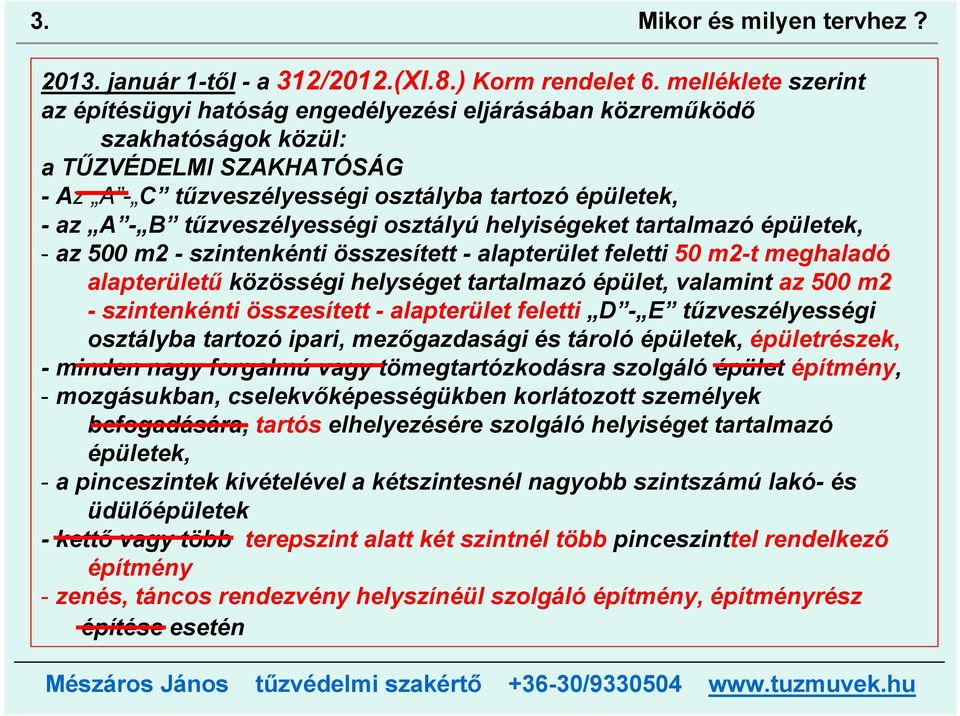 tűzveszélyességi osztályú helyiségeket tartalmazó épületek, - az 500 m2 - szintenkénti összesített - alapterület feletti 50 m2-t meghaladó alapterületű közösségi helységet tartalmazó épület, valamint