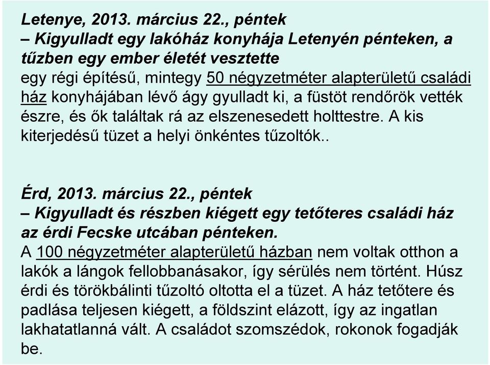 a füstöt rendőrök vették észre, és ők találtak rá az elszenesedett holttestre. A kis kiterjedésű tüzet a helyi önkéntes tűzoltók.. Érd, 2013. március 22.