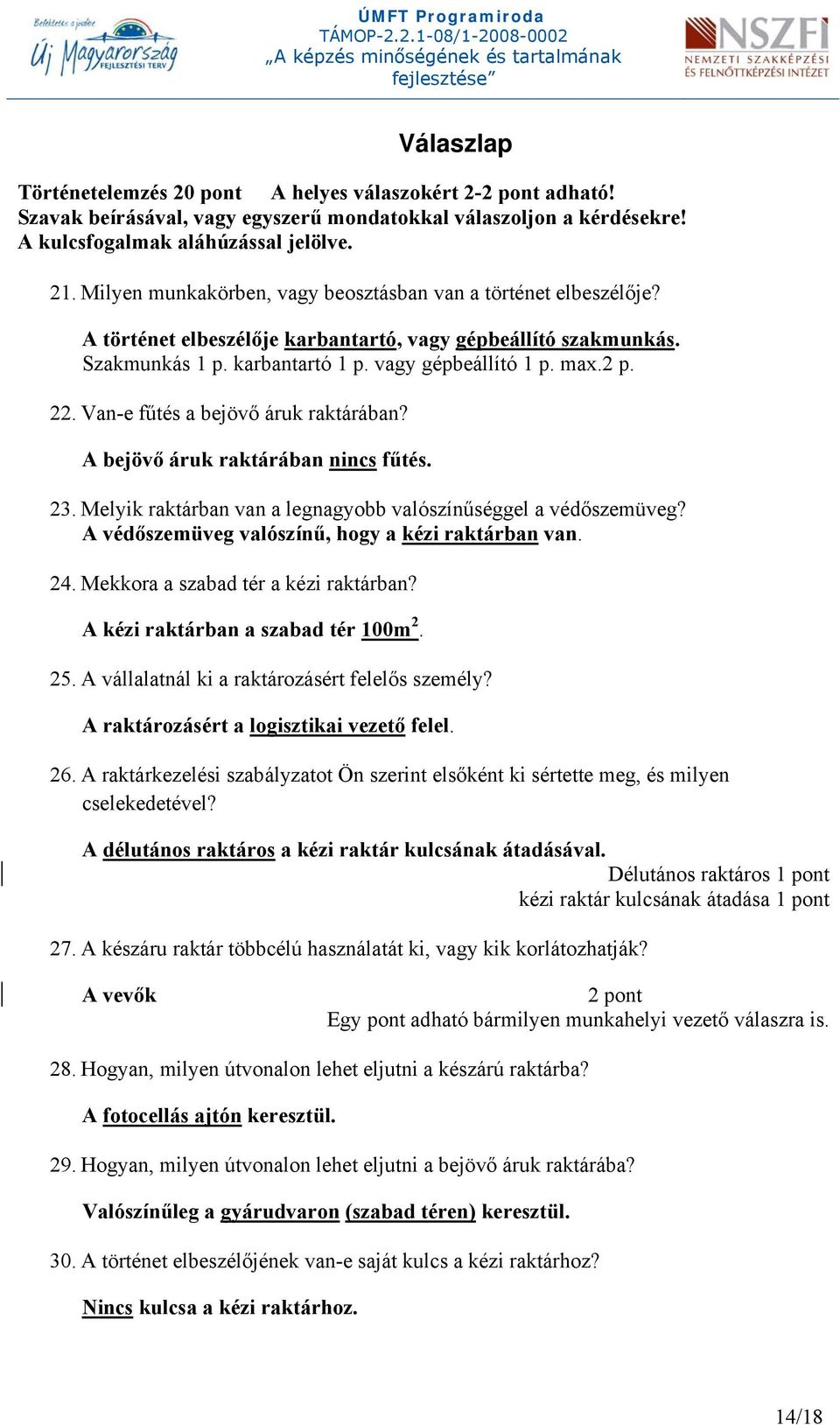 Van-e fűtés a bejövő áruk raktárában? A bejövő áruk raktárában nincs fűtés. 23. Melyik raktárban van a legnagyobb valószínűséggel a védőszemüveg? A védőszemüveg valószínű, hogy a kézi raktárban van.