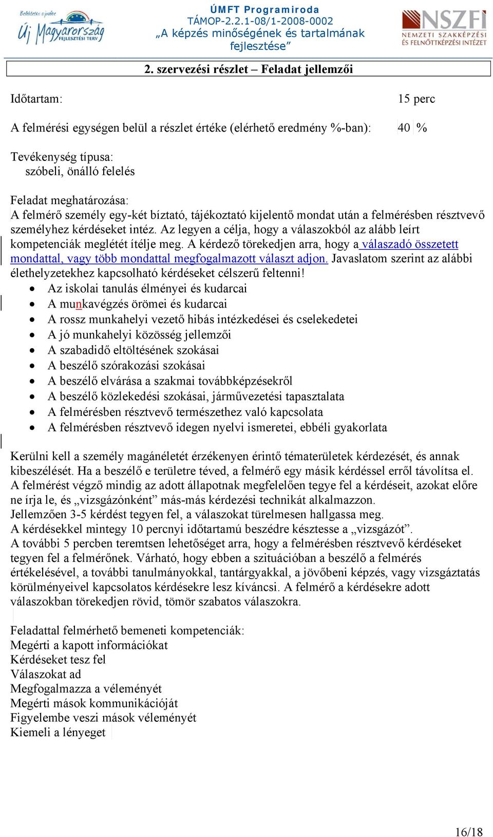 Az legyen a célja, hogy a válaszokból az alább leírt kompetenciák meglétét ítélje meg.