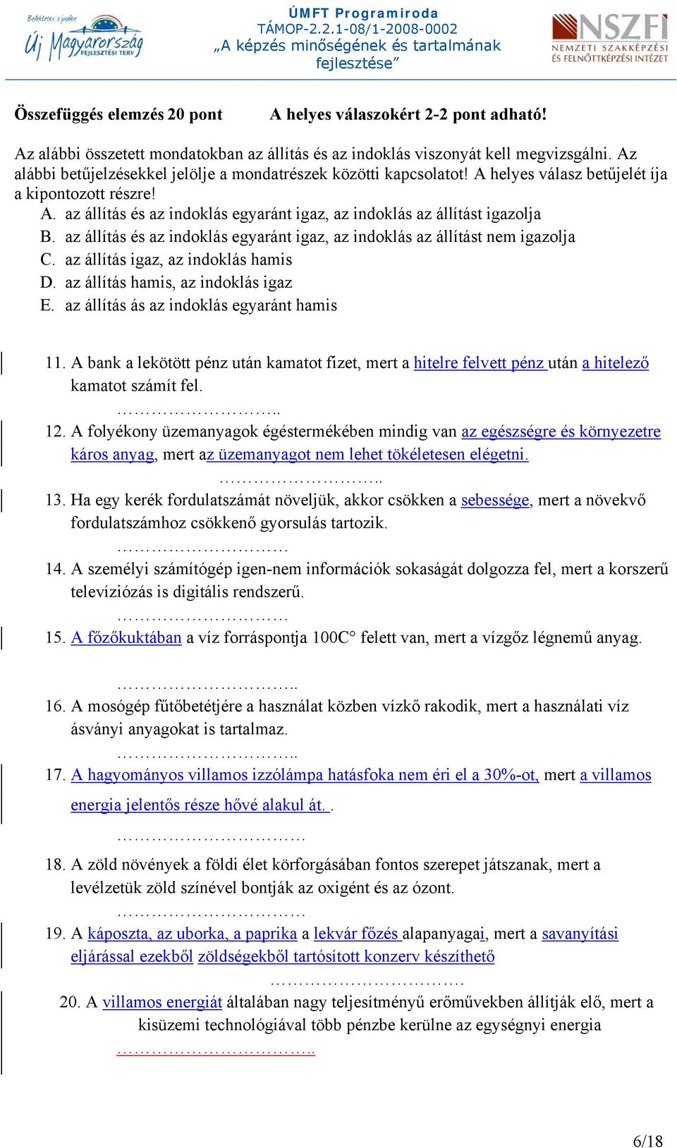 az állítás és az indoklás egyaránt igaz, az indoklás az állítást nem igazolja C. az állítás igaz, az indoklás hamis D. az állítás hamis, az indoklás igaz E.