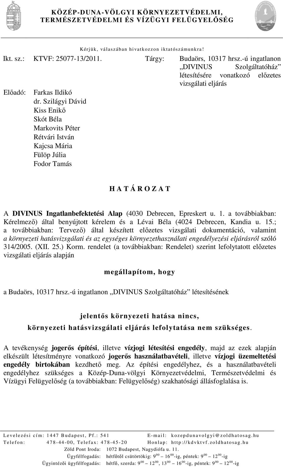 Szilágyi Dávid Kiss Enikő Skót Béla Markovits Péter Rétvári István Kajcsa Mária Fülöp Júlia Fodor Tamás H A T Á R O Z A T A DIVINUS Ingatlanbefektetési Alap (4030 Debrecen, Epreskert u. 1.