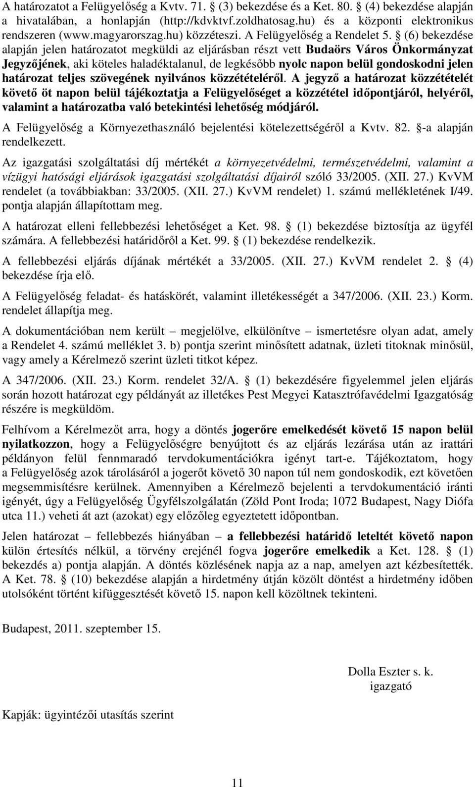 (6) bekezdése alapján jelen határozatot megküldi az eljárásban részt vett Budaörs Város Önkormányzat Jegyzőjének, aki köteles haladéktalanul, de legkésőbb nyolc napon belül gondoskodni jelen