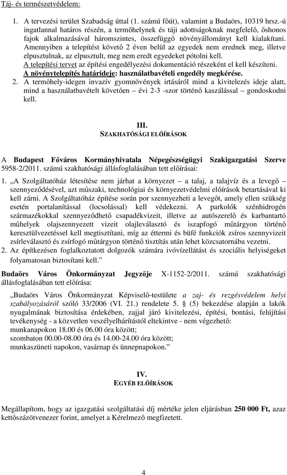 Amennyiben a telepítést követő 2 éven belül az egyedek nem erednek meg, illetve elpusztulnak, az elpusztult, meg nem eredt egyedeket pótolni kell.