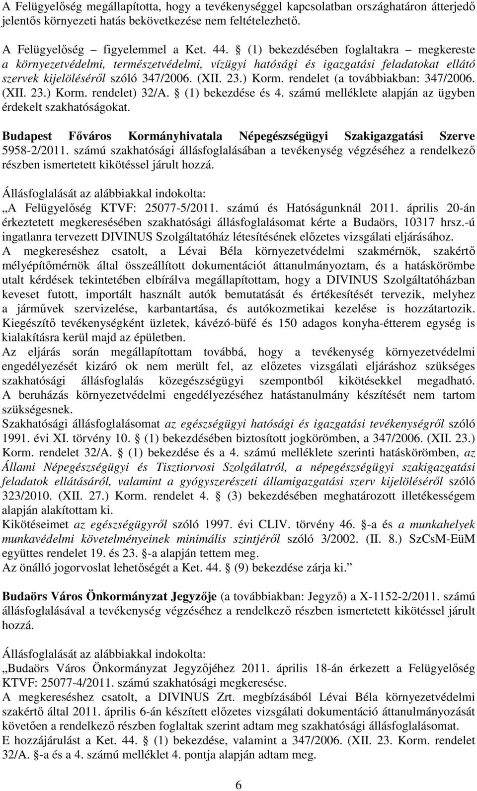 rendelet (a továbbiakban: 347/2006. (XII. 23.) Korm. rendelet) 32/A. (1) bekezdése és 4. számú melléklete alapján az ügyben érdekelt szakhatóságokat.