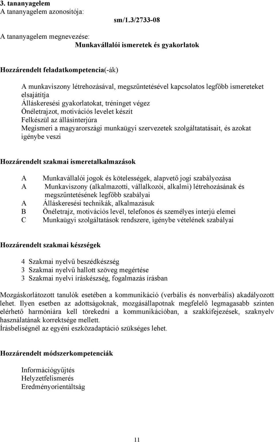 elsajátítja Álláskeresési gyakorlatokat, tréninget végez Önéletrajzot, motivációs levelet készít Felkészül az állásinterjúra Megismeri a magyarországi munkaügyi szervezetek szolgáltatatásait, és