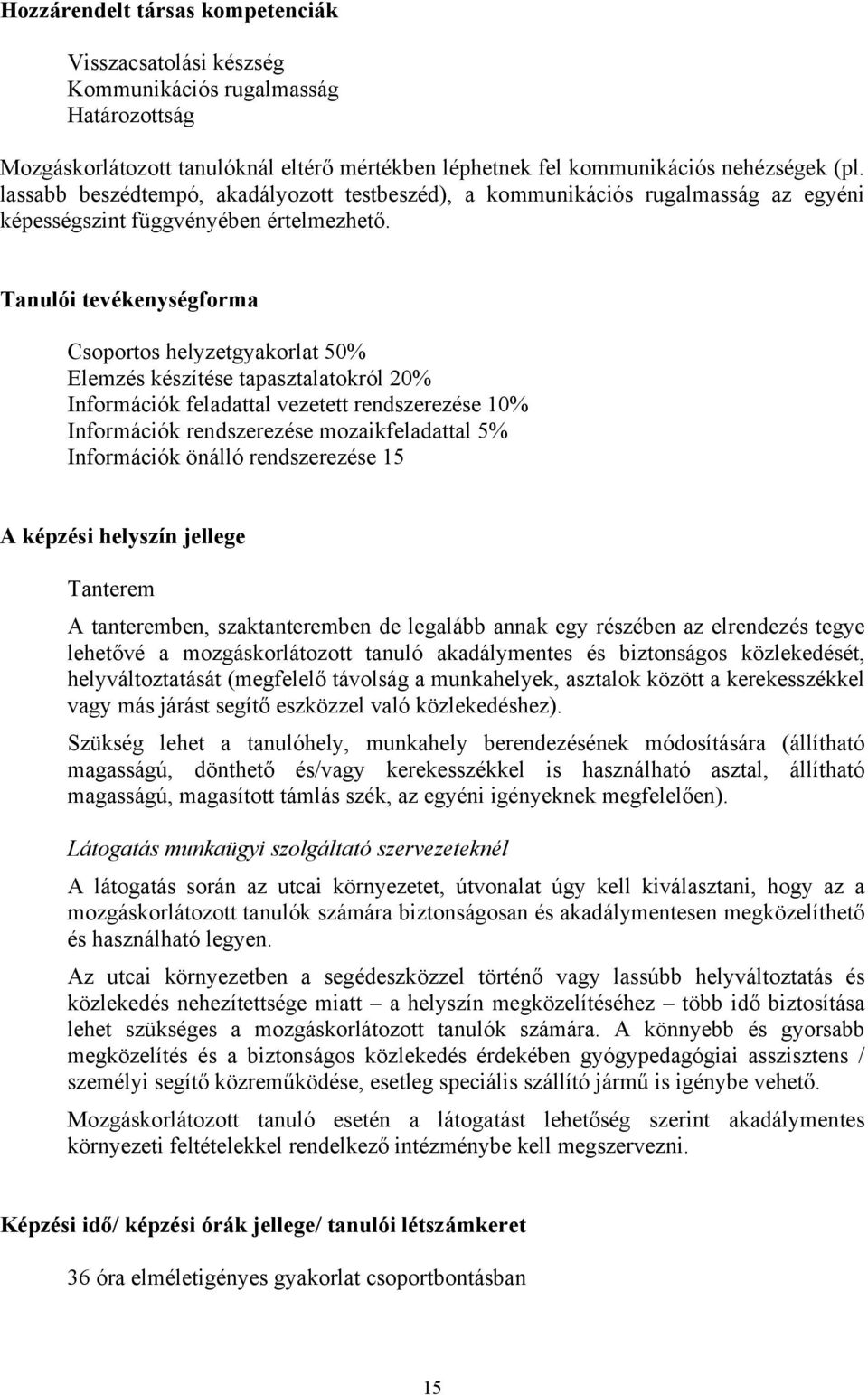 Tanulói tevékenységforma Csoportos helyzetgyakorlat 50% Elemzés készítése tapasztalatokról 20% Információk feladattal vezetett rendszerezése 10% Információk rendszerezése mozaikfeladattal 5%