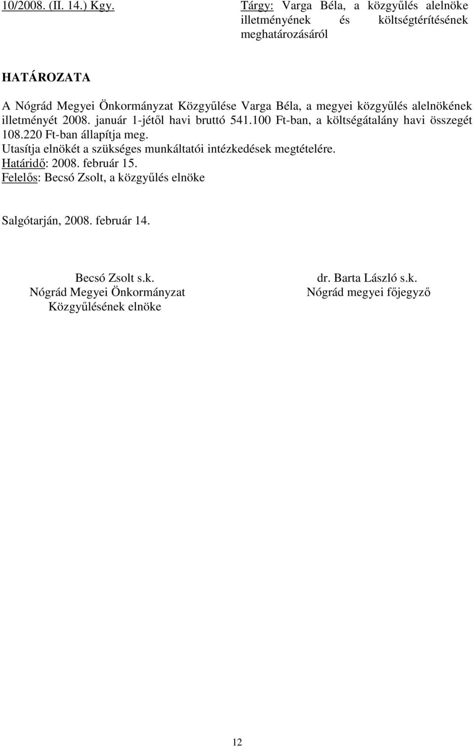 Béla, a megyei közgyőlés alelnökének illetményét 2008. január 1-jétıl havi bruttó 541.100 Ft-ban, a költségátalány havi összegét 108.