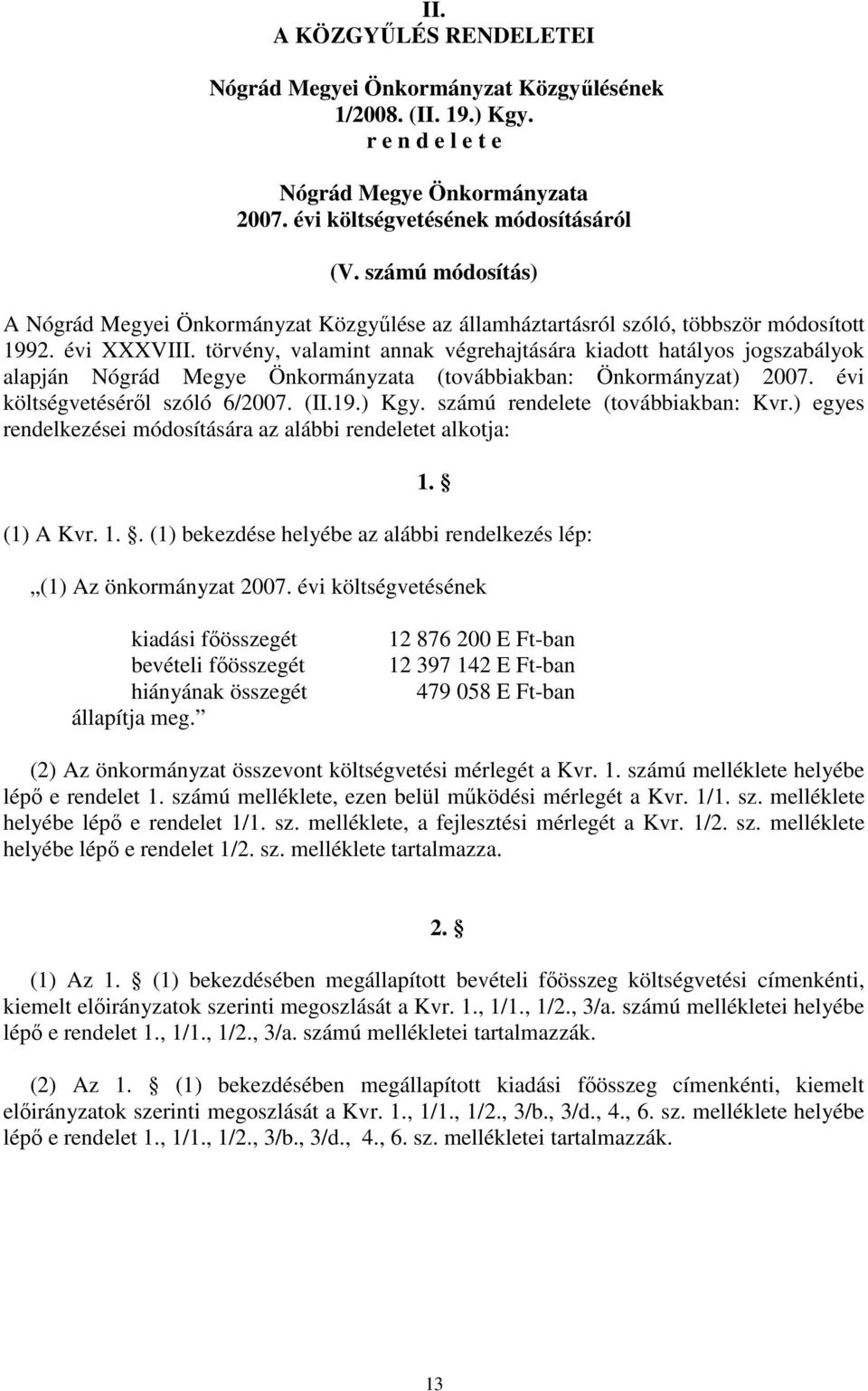 törvény, valamint annak végrehajtására kiadott hatályos jogszabályok alapján Nógrád Megye Önkormányzata (továbbiakban: Önkormányzat) 2007. évi költségvetésérıl szóló 6/2007. (II.19.) Kgy.