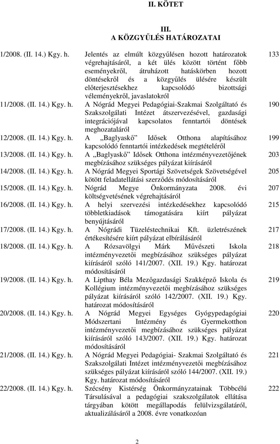 elıterjesztésekhez kapcsolódó bizottsági véleményekrıl, javaslatokról 11/2008. (II. 14.) Kgy. h.