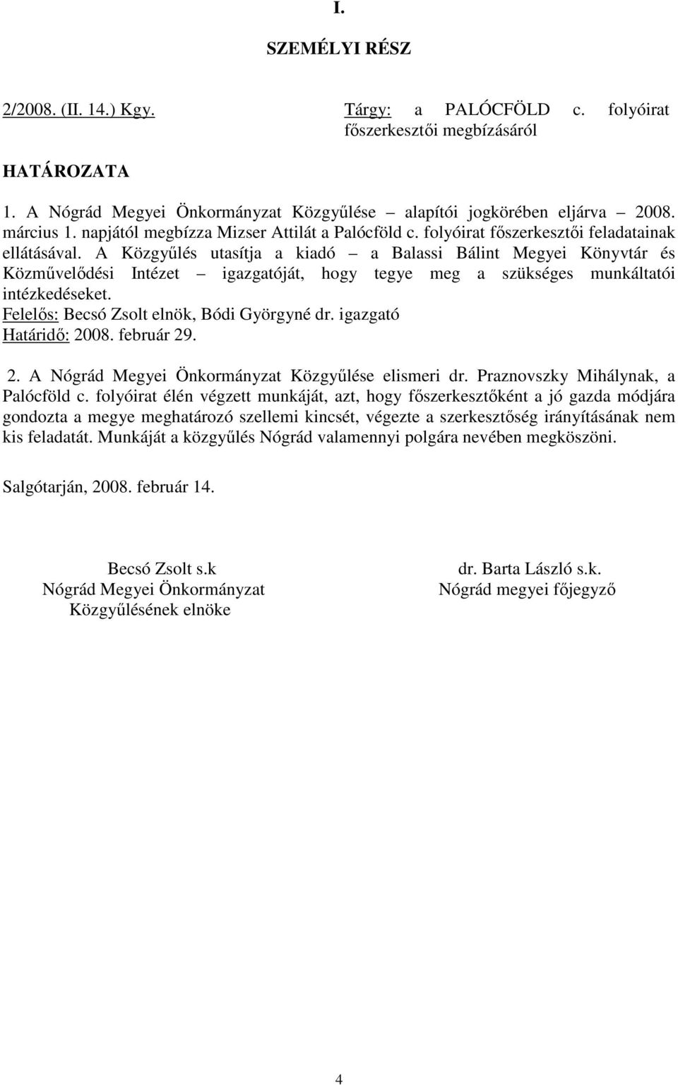 A Közgyőlés utasítja a kiadó a Balassi Bálint Megyei Könyvtár és Közmővelıdési Intézet igazgatóját, hogy tegye meg a szükséges munkáltatói intézkedéseket. Felelıs: Becsó Zsolt elnök, Bódi Györgyné dr.