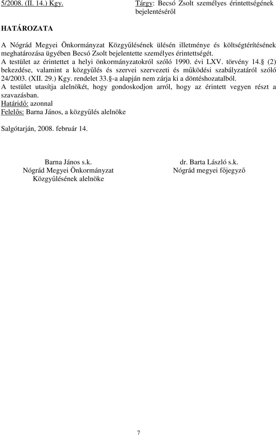 bejelentette személyes érintettségét. A testület az érintettet a helyi önkormányzatokról szóló 1990. évi LXV. törvény 14.