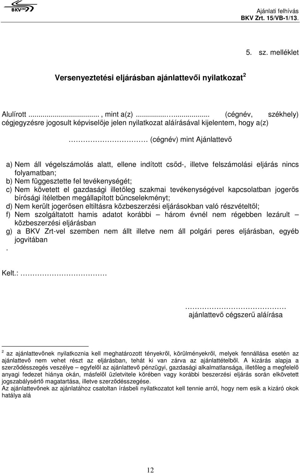 felszámolási eljárás nincs folyamatban; b) Nem függesztette fel tevékenységét; c) Nem követett el gazdasági illetőleg szakmai tevékenységével kapcsolatban jogerős bírósági ítéletben megállapított